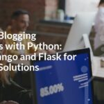 Building Blogging Platforms with Python: Using Django and Flask for Scalable Solutions Building Blogging Platforms with Python: Using Django and Flask for Scalable Solutions