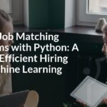 Building Job Matching Algorithms with Python: A Guide to Efficient Hiring with Machine Learning