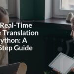 Creating Real-Time Language Translation Apps in Python: A Step-by-Step Guide