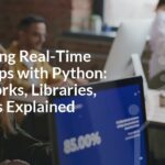 Developing Real-Time News Apps with Python: Frameworks, Libraries, and Tools Explained