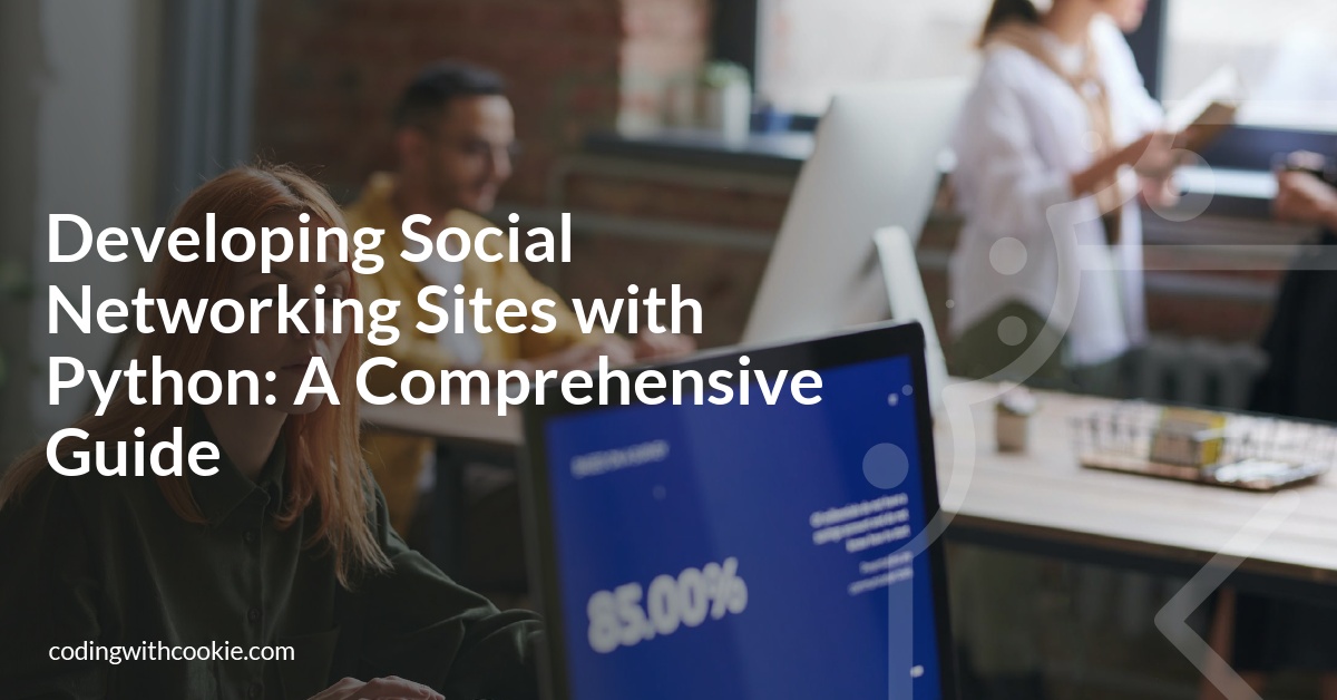 Developing Social Networking Sites with Python: A Comprehensive Guide