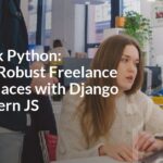 Full Stack Python: Building Robust Freelance Marketplaces with Django and Modern JS