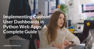 Implementing Custom User Dashboards in Python Web Apps: A Complete Guide