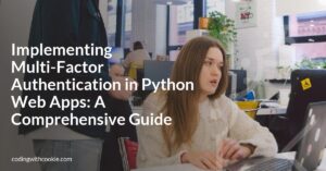 Implementing Multi-Factor Authentication in Python Web Apps: A Comprehensive Guide