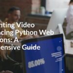 Implementing Video Conferencing Python Web Applications: A Comprehensive Guide Implementing Video Conferencing Python Web Applications: A Comprehensive Guide