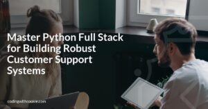 Master Python Full Stack for Building Robust Customer Support Systems