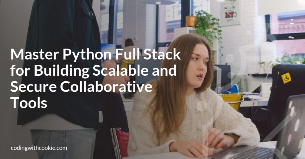 Master Python Full Stack for Building Scalable and Secure Collaborative ...