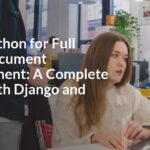 Using Python for Full Stack Document Management: A Complete Guide with Django and Flask Using Python for Full Stack Document Management: A Complete Guide with Django and Flask